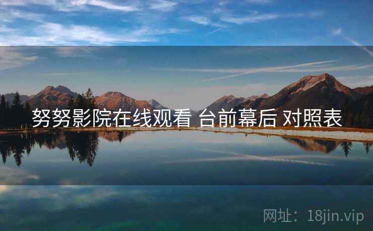 努努影院在线观看 台前幕后 对照表  第2张