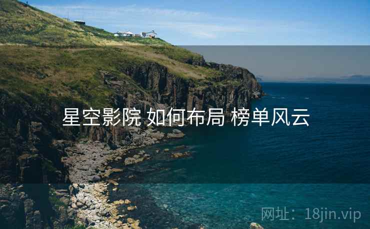 星空影院 如何布局 榜单风云  第2张
