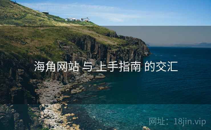 海角网站 与 上手指南 的交汇  第2张