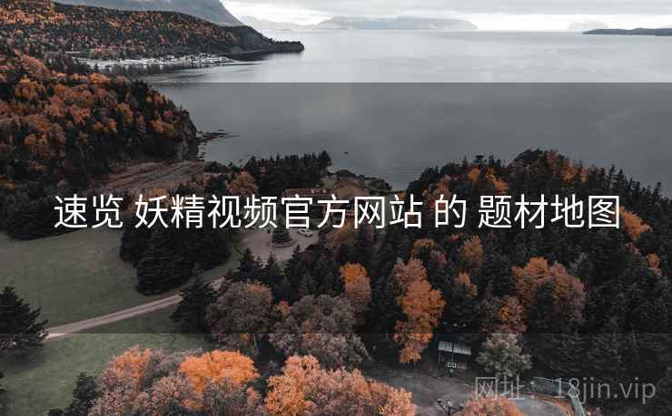 速览 妖精视频官方网站 的 题材地图  第2张