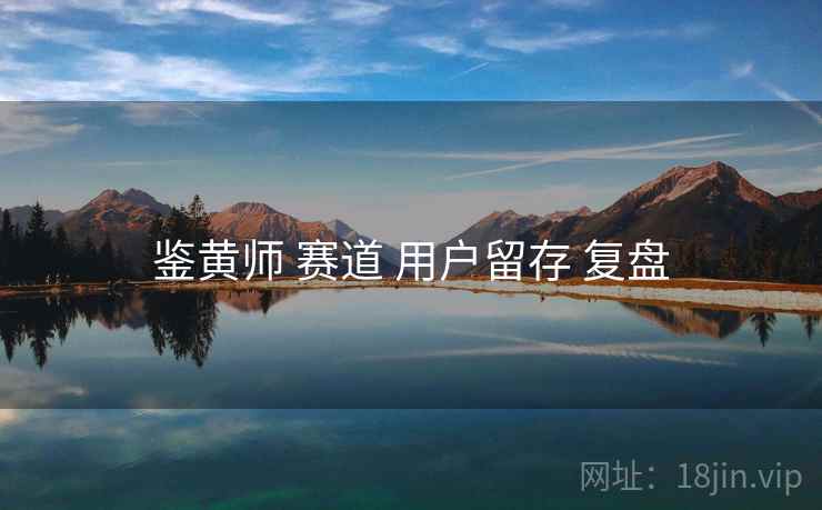 鉴黄师 赛道 用户留存 复盘  第2张