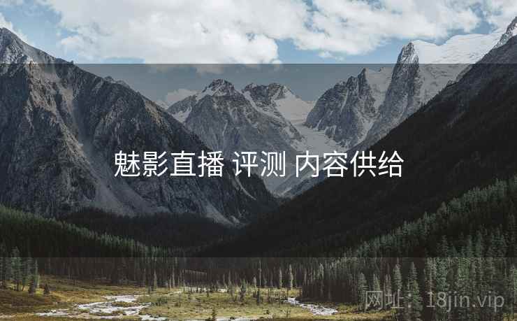 魅影直播 评测 内容供给  第1张