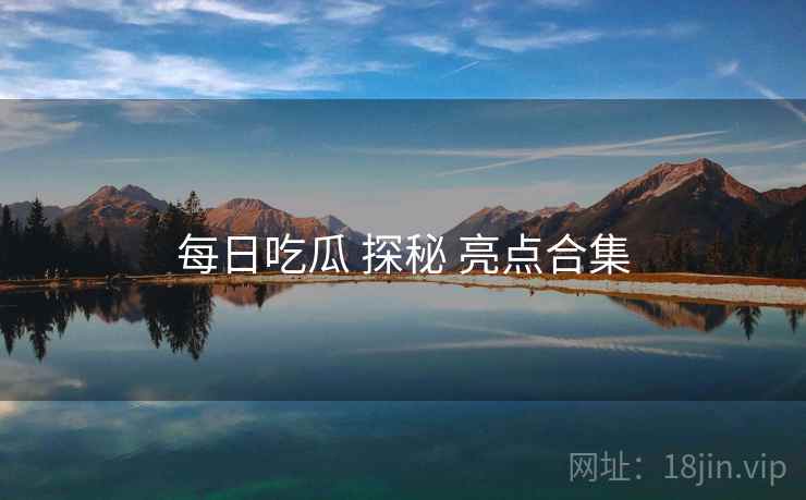 每日吃瓜 探秘 亮点合集  第2张