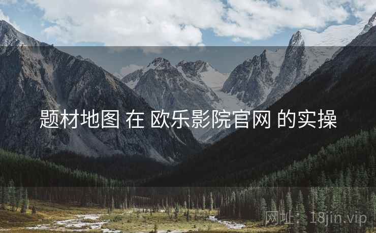 题材地图 在 欧乐影院官网 的实操  第1张