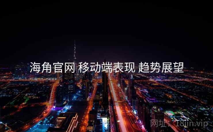 海角官网 移动端表现 趋势展望  第2张